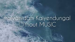 Iraivanidam Kaiyendungal Without Music [upl. by Donna]