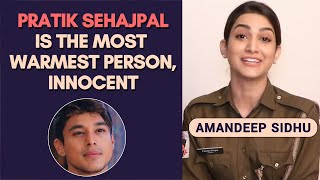 Pratik Sehajpal Is The MOST Warmest amp Innocent Person Says Amandeep Sidhu  Exclusive [upl. by Inman]