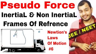 11 Chap 5  Laws Of Motion 06  Pseudo Force  Inertial and NonInertial Frame of Refrence IIT JEE [upl. by Rickey]