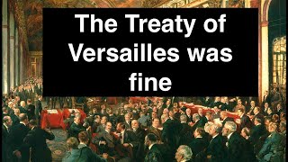 The Treaty of Versailles was fine actually [upl. by Imerej]