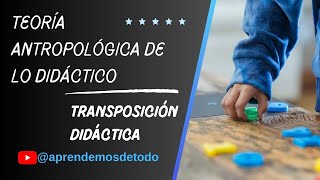 ¿Qué es la Teoría Antropológica de lo Didáctico  Transposición Didáctica [upl. by Demb724]