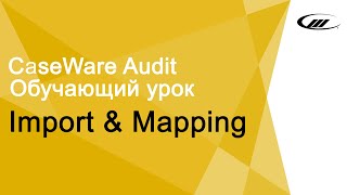 Обучающий урок Import amp Mapping  CaseWare Ukraine [upl. by Tager]