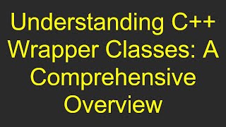 Understanding C Wrapper Classes A Comprehensive Overview [upl. by Leile]