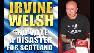 Irvine Welsh Voting Against Scottish Independence was a Disaster [upl. by Ecyak885]