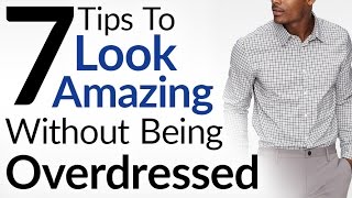 7 Tips To Look Amazing Without Being Overdressed  Dress Sharp Without Overdressing [upl. by Ruvolo982]