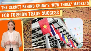 The Secret behind Chinas New Three Markets for Foreign Trade Success [upl. by Anaej4]