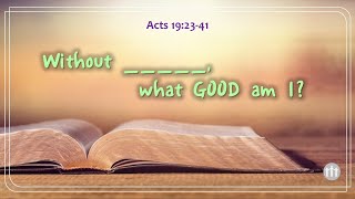 Acts 192341  quotWithout  what GOOD am Iquot  20241117 [upl. by Amitaf]