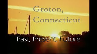 Groton Connecticut  Past Present Future [upl. by Bekaj172]