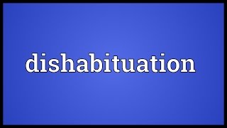 Dishabituation Meaning [upl. by Buna89]