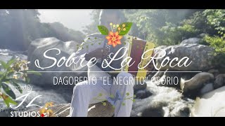 Sobre La Roca  Dagoberto quotEl Negritoquot Osorio Video Oficial [upl. by Mide]