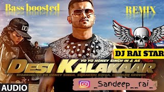 DESI KALAKAAR  REMIX  BASS BOOSTED  YO YO HONEY SINGH FT RAI PRODUCTION [upl. by Oinesra]