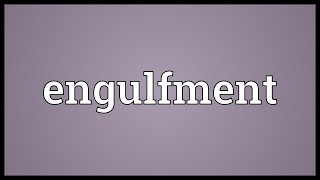 Engulfment Meaning [upl. by Enilekcaj]