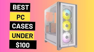 Best PC Cases Under 100 for Your Next Build [upl. by Aibsel]