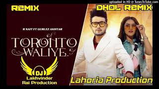 Toronto Waliye R Nait Dhol Mix  Gurlez Akhtar New Punjabi Song  Lahoria Production Dj Remix Song [upl. by Yenterb]