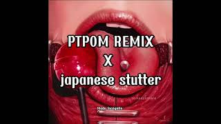 PTPOM REMIX X japanase stutter Especial 140 suscriptores 🔥  Modo Incógnito [upl. by Malvino]