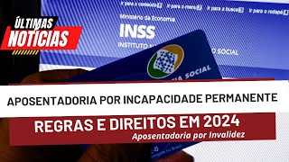 Aposentadoria por incapacidade permanente regras e direitos em 2024 Aposentadoria por Invalidez [upl. by Aubrey]