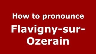 How to pronounce FlavignysurOzerain FrenchFrance  PronounceNamescom [upl. by Arley]