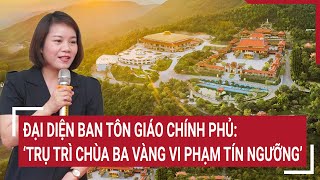 Đại diện Ban Tôn giáo Chính phủ Trụ trì chùa Ba Vàng vi phạm pháp luật về tín ngưỡng  Tin nóng [upl. by Urion]