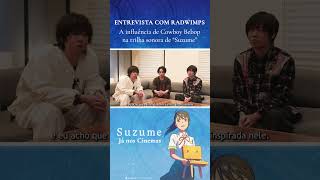 ENTREVISTA A banda RADWIMPS fala sobre a música em Suzume shorts [upl. by Zurkow446]