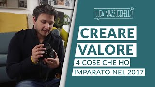 Creare Valore  4 cose che ho imparato nel 2017 [upl. by Christmann]