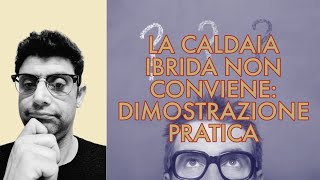 LA CALDAIA IBRIDA NON CONVIENE PROVA PRATICA [upl. by Laspisa]