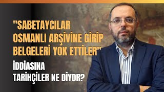 quotSabetaycılar Osmanlı Arşivine Girip Belgeleri Yok Ettilerquot İddiasına Tarihçiler Ne Diyor [upl. by Yelsnit740]