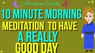 Law Of Attraction  Abraham Hicks 10 Minute Morning Meditation 💙 To Have A Really Good Day [upl. by Daveen]