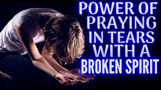 POWER OF PRAYING IN TEARS WITH A BROKEN SPIRIT Christian Motivation 2020 [upl. by Mcmurry]