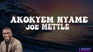 JOE METTLE AKOKYEM NYAMElyrics [upl. by Wilbert833]