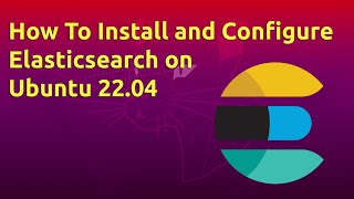 How To Install and Configure Elasticsearch on Ubuntu 2204 [upl. by Ramad]