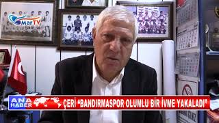 ÇERİ “BANDIRMASPOR OLUMLU BİR İVME YAKALADI” [upl. by Ahouh]