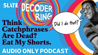 Think Catchphrases Are Dead Eat My Shorts  Decoder Ring [upl. by Benni]