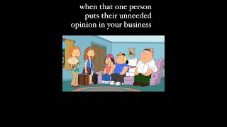 When the person who put they unneeded opinion  family guy [upl. by Samohtnhoj]