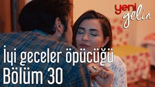 Yeni Gelin 30 Bölüm  İyi Geceler Öpücüğü [upl. by Kurtz602]