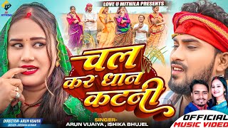 चल कर धान कटनी  Arun Vijaiya  Ishika Bhujel New Maithili Song 2024  DHAAN SPECIAL SONG [upl. by Nosyarg]