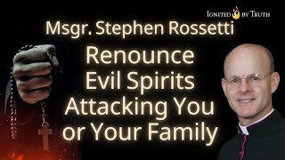 Msgr Stephen Rossetti Renounce Evil Spirits Attacking You or Your Family [upl. by Nnayar]