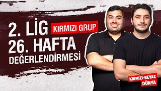 2 Lig Kırmızı Grup 26 Hafta Değerlendirmesi  KIRMIZIBEYAZ DÜNYA [upl. by Ahsiki]