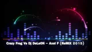 Crazy Frog Vs Dj DeLeON  Axel F  ReMiX 2015 [upl. by Hartwell]