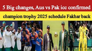 5 Big changes Australia vs Pakistan  icc confirmed champion trophy 2025 schedule Fakhar back [upl. by Aara]