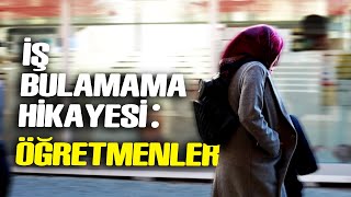 İş Bulamayanların Hikayesi Öğretmenler [upl. by Bret]