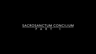 Sacrosanctum Concilium Part 1 [upl. by Corabella816]