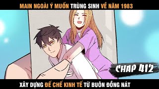 Review Manhua Main Trùng Sinh về 1983 Xây Dựng Đế Chế Kinh Tế Từ Buôn Đồng Nát Chap 412 [upl. by Amado]