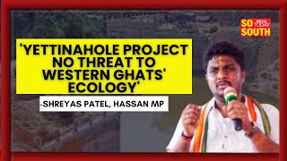 Hassan MP Shreyas Patel Thanks DyCm DK Shivakumar For Yettinahole Project  SoSouth [upl. by Dry]