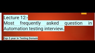 Lecture 12Most frequently asked questions in automation testing interview [upl. by Eliath]