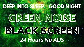 Green Noise Sound For Deep Into Sleep  24 Hours BLACK SCREEN  Sound To Good Night [upl. by Cuda121]