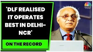 DLFs KP Singh DLF Realised It Operates Best In DelhiNCR  EXCLUSIVE  On The Record  CNBCTV18 [upl. by Becker709]