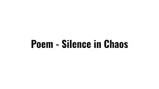 Poem  Silence in Chaos [upl. by Eineeuq]