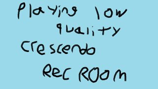 Playing low quality Crescendo Rec Room [upl. by Anetsirhc]