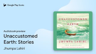 Unaccustomed Earth Stories by Jhumpa Lahiri · Audiobook preview [upl. by Desiri]