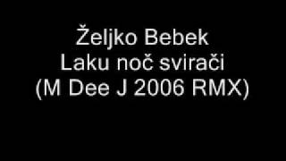 Željko Bebek  Laku noč svirači M Dee J 2006 RMX [upl. by Weide727]